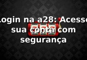 Login na a28: Acesse sua conta com segurança ⭐