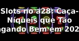 Slots no a28: Caça-Níqueis que Tão Pagando Bem em 2026! 🎰🔥